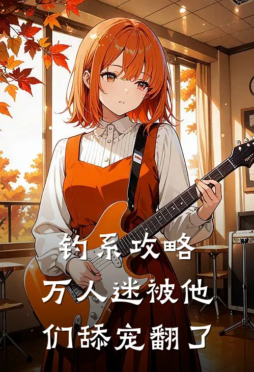 钓系攻略，万人迷被他们舔宠翻了