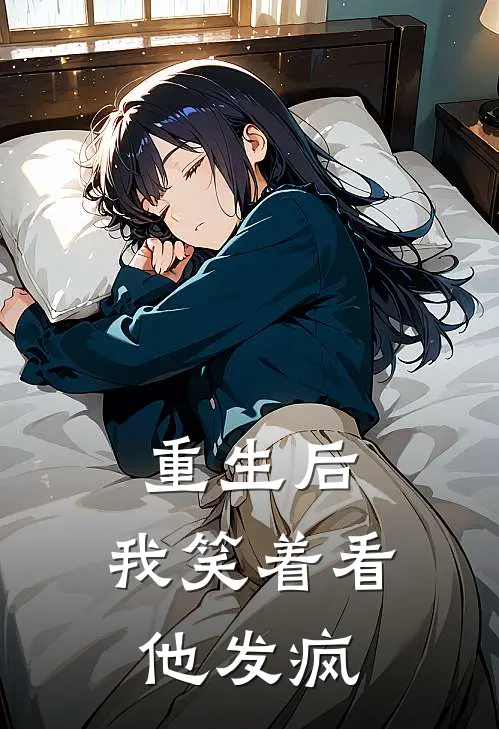 《重生后，我笑着看他发疯》