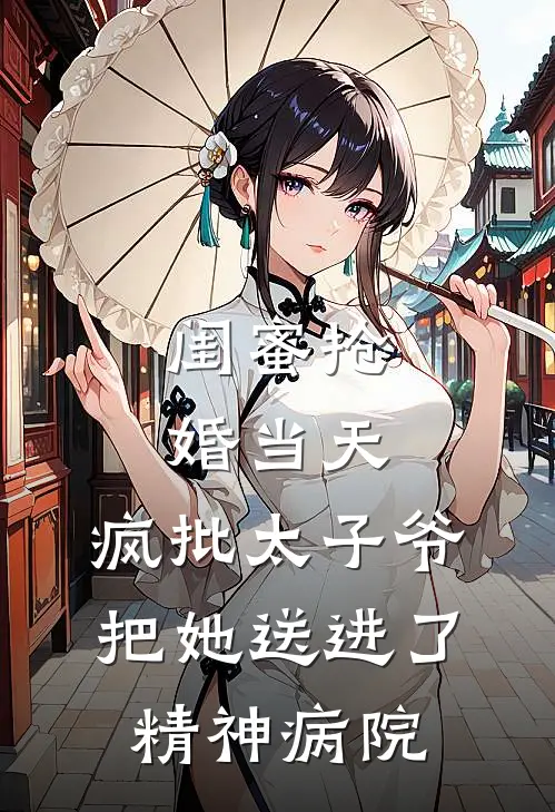 闺蜜抢婚当天，疯批太子爷把她送进了精神病院