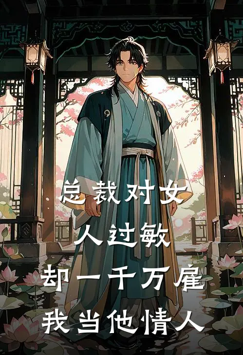 总裁对女人过敏，却一千万雇我当他情人