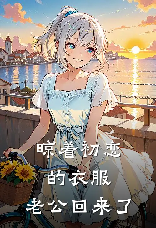 晾着初恋的衣服，老公回来了