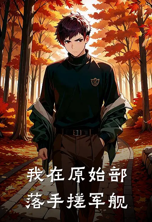 我在原始部落手搓军舰云骁灵月免费小说免费阅读_推荐完结小说我在原始部落手搓军舰(云骁灵月)